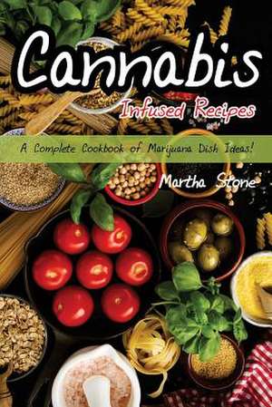 Cannabis Infused Recipes de Martha Stone