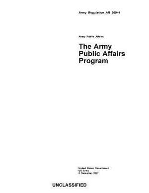 Army Regulation AR 360-1 the Army Public Affairs Program 8 December 2017 de United States Government Us Army