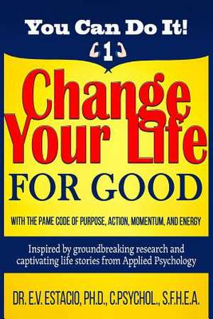 Change Your Life for Good with the Pame Code of Purpose, Action, Momentum, and Energy de Estacio Phd, Dr E. V.