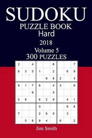 300 Hard Sudoku Puzzle Book - 2018 de Jim Smith