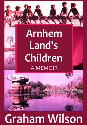 Arnhem Land's Children de Graham Wilson