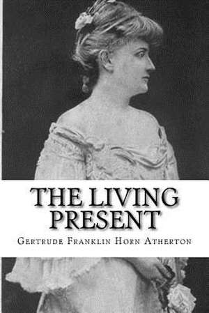 The Living Present de Gertrude Franklin Horn Atherton