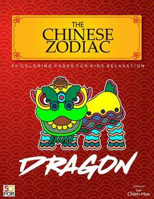 The Chinese Zodiac Dragon 50 Coloring Pages for Kids Relaxation de Shih, Chien Hua