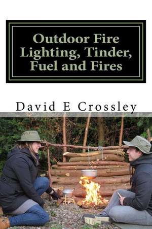 Outdoor Fire Lighting, Tinder, Fuel and Fires de MR David E. Crossley