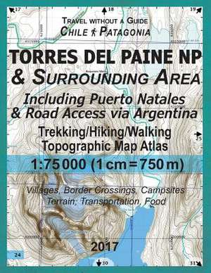 2017 Torres del Paine NP & Surrounding Area Including Puerto Natales & Road Access Via Argentina Trekking/Hiking/Walking Topographic Map Atlas 1 de Mazitto, Sergio