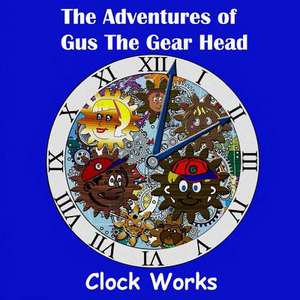 The Adventures of Gus the Gear Head - Clock Works de Jodine Hubbard