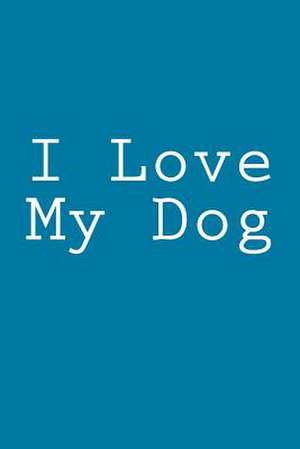 I Love My Dog de Wild Pages Press