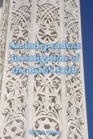 An Independent Investigation of the Baha'i Faith de Ammi, Ken