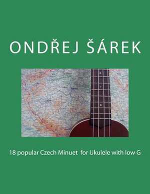 18 Popular Czech Minuet for Ukulele with Low G de Ondrej Sarek