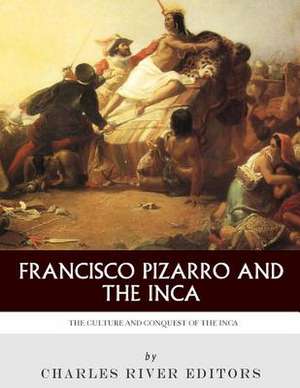 Francisco Pizarro & the Inca de Charles River Editors