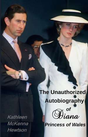 The Unauthorized Autobiography of Diana, Princess of Wales de Kathleen McKenna Hewtson