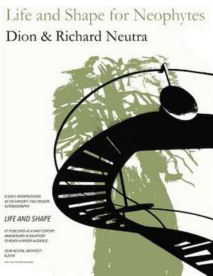 Life and Shape for Neophytes de Neutra, Dion &. Richard