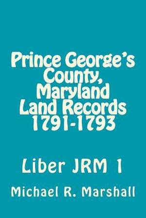 Prince George?s County, Maryland Land Records 1791-1793 de Michael R. Marshall