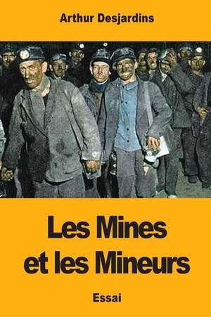 Les Mines Et Les Mineurs de Arthur Desjardins