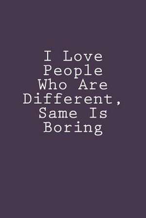 I Love People Who Are Different, Same Is Boring de Wild Pages Press