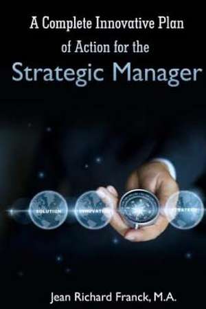 A Complete Innovative Plan of Action for the Strategic Manager de Jean Richard Franck