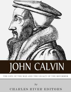 John Calvin de Charles River Editors