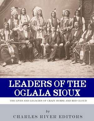 Leaders of the Oglala Sioux de Charles River Editors