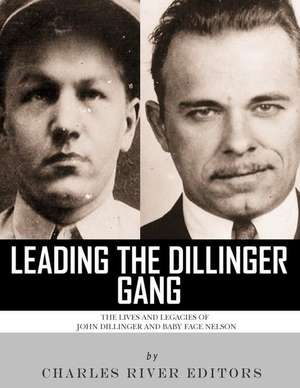 Leading the Dillinger Gang de Charles River Editors