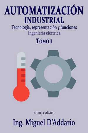 Automatizacion Industrial - Tomo 1 de Ing Miguel D'Addario