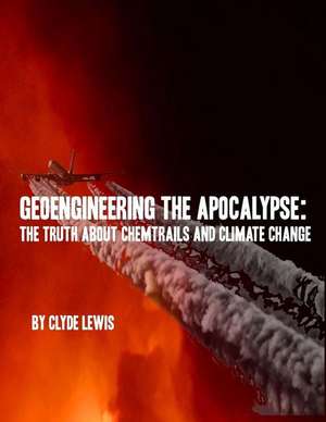 Geoengineering the Apocalypse de Clyde Lewis