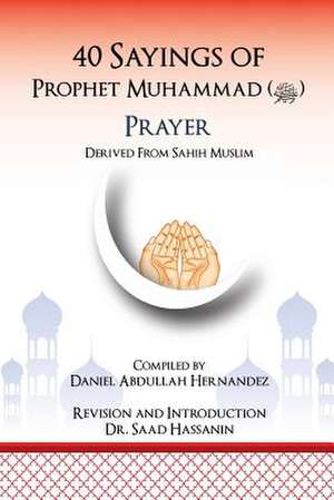 40 Sayings of Prophet Muhammad (Salah) de Hernandez, Daniel Abdullah