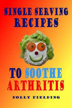 Single Serving Recipes to Soothe Arthritis de Polly Fielding