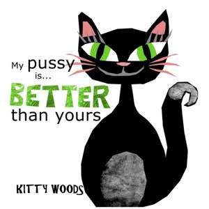 My Pussy Is Better Than Yours de Woods, Kitty