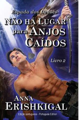 Nao Ha Lugar Para Anjos Caidos (Portuguese Edition) de Anna Erishkigal