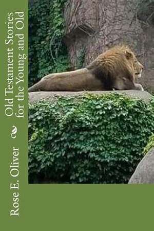 Old Testament Stories for the Young and Old de Rose E. Oliver