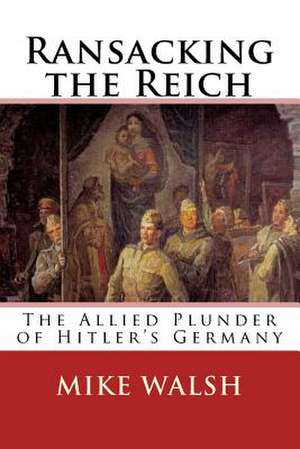 Ransacking the Reich de Mike Walsh