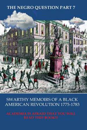 The Negro Question Part 7 Swarthy Memoirs of a Black American Revolution de Lee Cummings