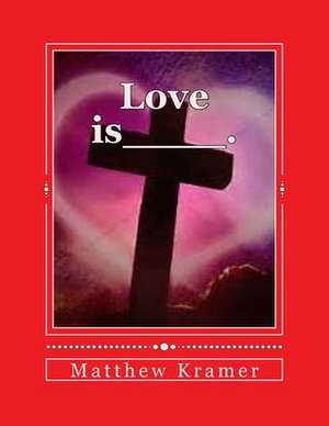 Love Is____. de Matthew D. Kramer