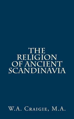 The Religion of Ancient Scandinavia de Craigie M. a., W. a.