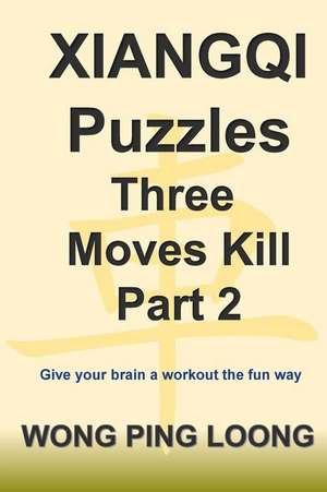 Xiangqi Puzzles Three Moves Kill Part 2 de Wong, Ping Loong