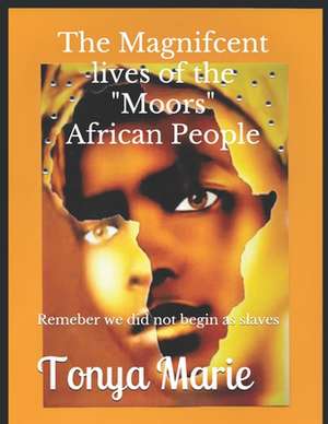 The Magnificent Lives of the "Moors" African People de Marie, Tonya