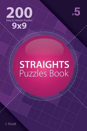 Straights - 200 Easy to Master Puzzles 9x9 (Volume 5) de J. Strait