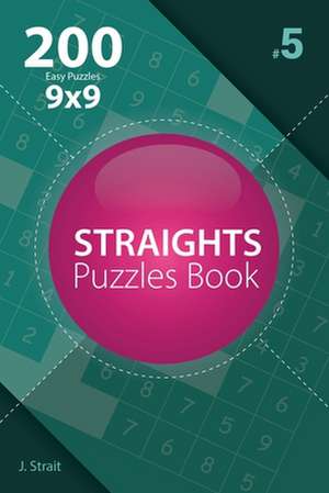 Straights - 200 Easy Puzzles 9x9 (Volume 5) de J. Strait