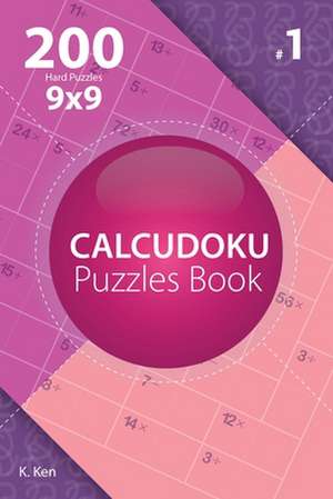 Calcudoku - 200 Hard Puzzles 9x9 (Volume 1) de Ken, K.