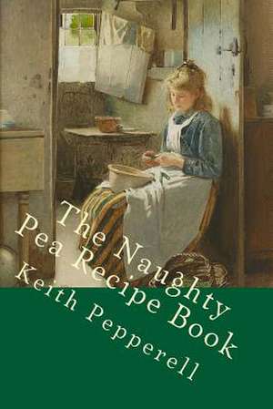 The Naughty Pea Recipe Book de Keith Pepperell