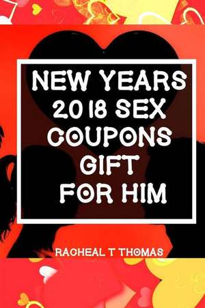 New Years 2018 Sex Coupons Gift for Him de Thomas, Racheal T.