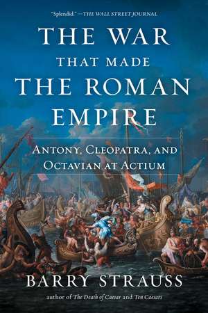 The War That Made the Roman Empire: Antony, Cleopatra, and Octavian at Actium de Barry Strauss