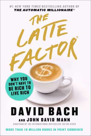 The Latte Factor: Why You Don't Have to Be Rich to Live Rich de David Bach