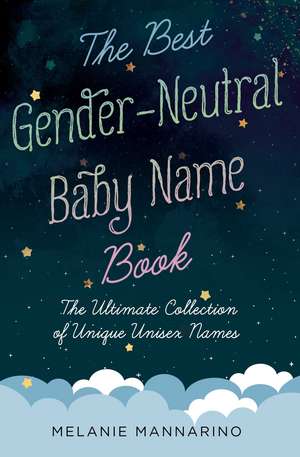 The Best Gender-Neutral Baby Name Book: The Ultimate Collection of Unique Unisex Names de Melanie Mannarino