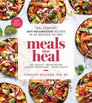 Meals That Heal: 100+ Everyday Anti-Inflammatory Recipes in 30 Minutes or Less: A Cookbook de Carolyn Williams Ph.D., RD