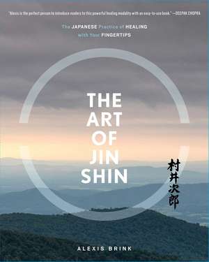 The Art of Jin Shin: The Japanese Practice of Healing with Your Fingertips de Alexis Brink