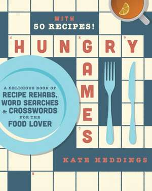 Hungry Games: A Delicious Book of Recipe Repairs, Word Searches & Crosswords for the Food Lover de Kate Heddings