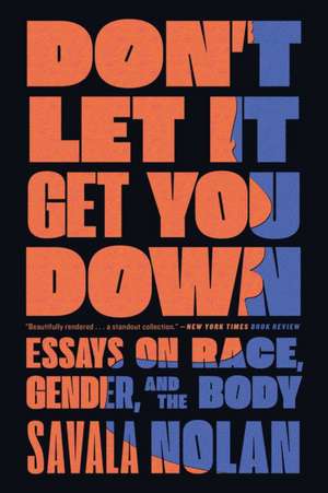 Don't Let It Get You Down: Essays on Race, Gender, and the Body de Savala Nolan