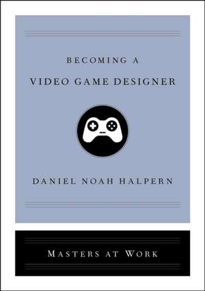 Becoming a Video Game Designer de Daniel Noah Halpern