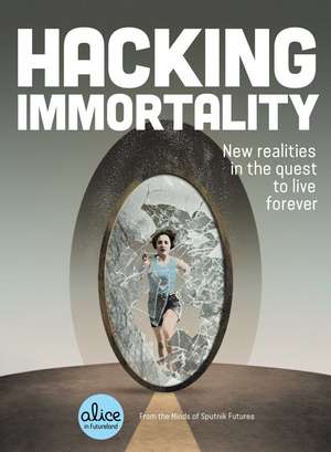 Hacking Immortality: New Realities in the Quest to Live Forever de Sputnik Futures